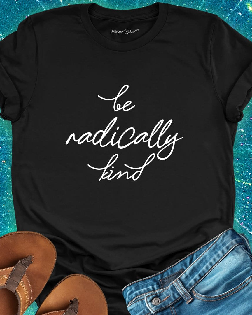 Be radically kind black t-shirt for compassion and gentle rebellion.