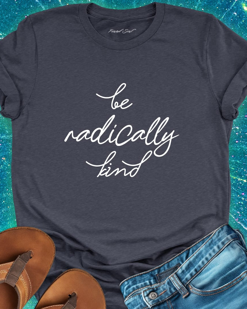 Be radically kind grey t-shirt for compassion and gentle rebellion.