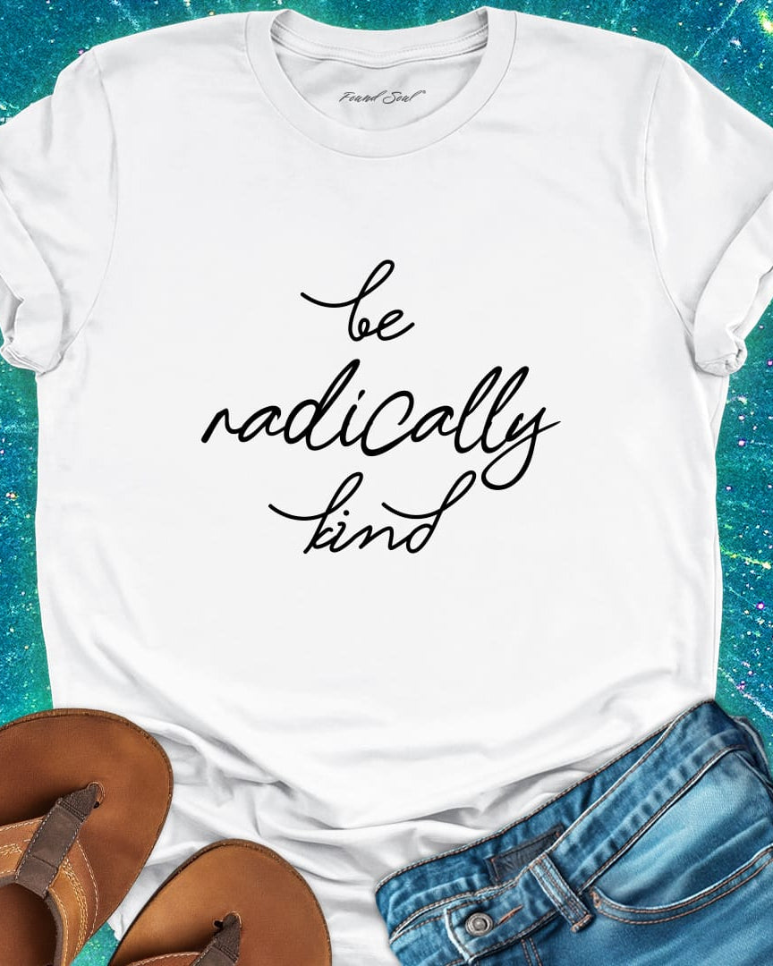 Be radically kind white t-shirt for compassion and gentle rebellion.