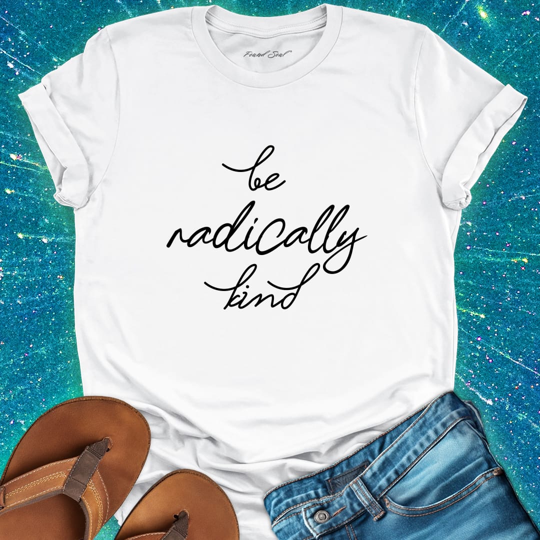 Be radically kind white t-shirt for compassion and gentle rebellion.