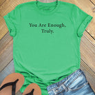 You are enough truly green t-shirt, a symbol of self-love and worthiness affirmation apparel.