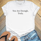 You are enough truly white t-shirt, a symbol of self-love and worthiness affirmation apparel.
